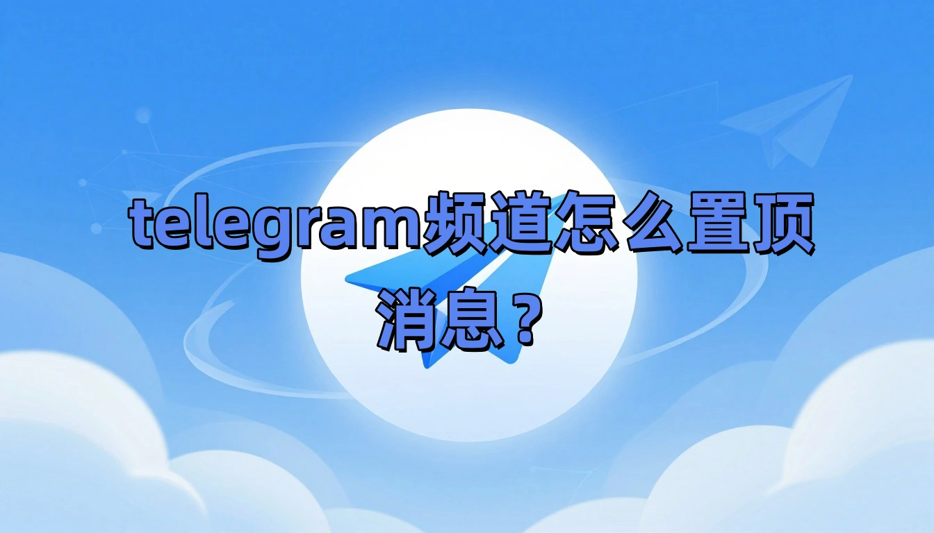 telegram频道怎么置顶消息？