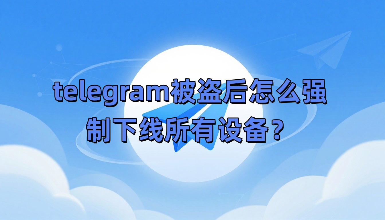 telegram被盗后怎么强制下线所有设备？