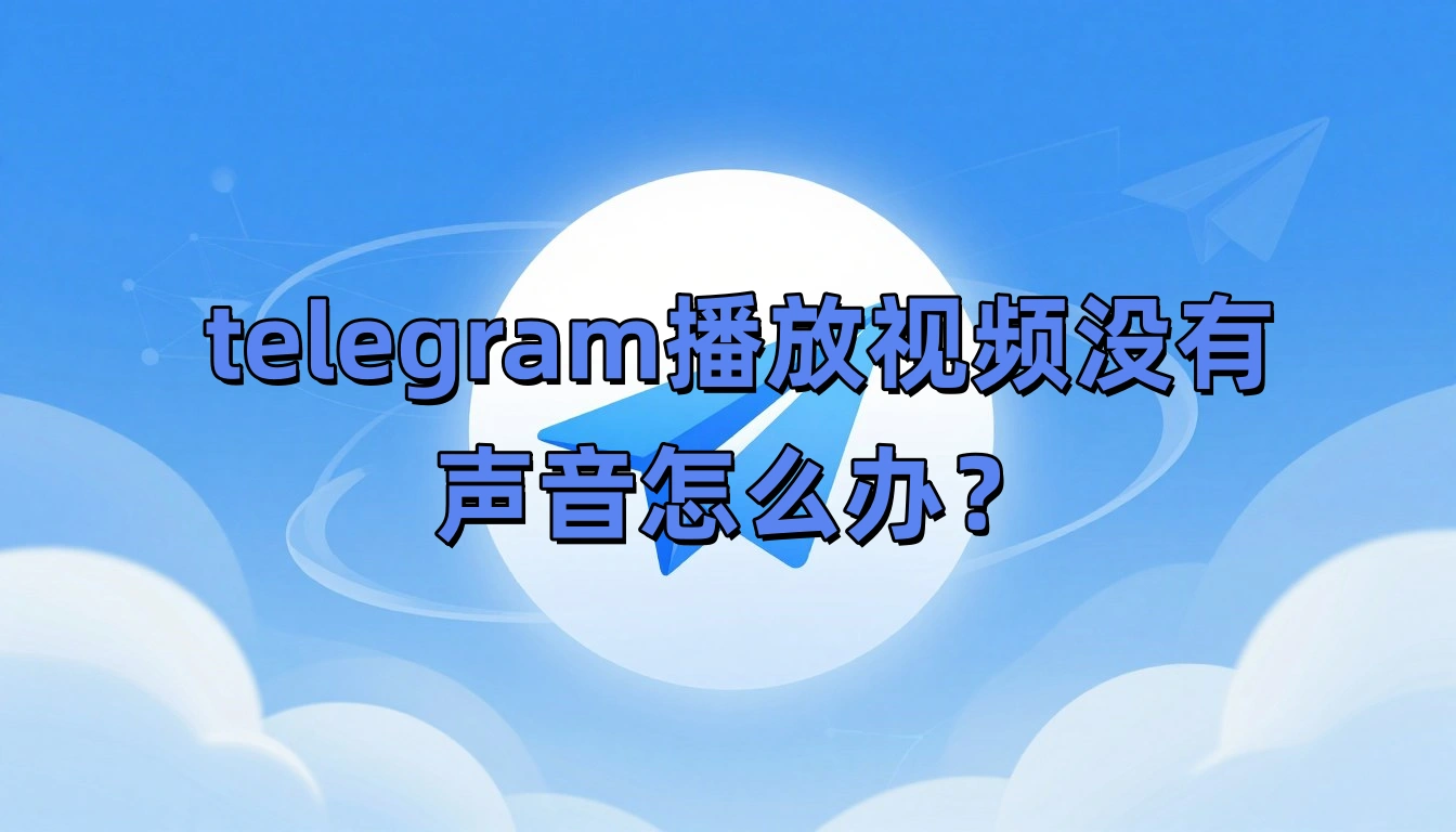 telegram播放视频没有声音怎么办？